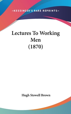 Lectures To Working Men (1870) 1437230520 Book Cover