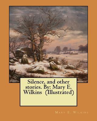 Silence, and other stories. By: Mary E. Wilkins... 1548951080 Book Cover