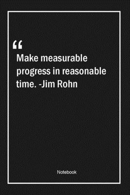 Make measurable progress in reasonable time. -Jim Rohn: Lined Gift Notebook With Unique Touch | Journal | Lined Premium 120 Pages |time Quotes|