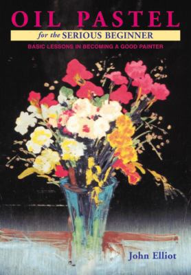 Oil Pastel for the Serious Beginner: Basic Less... 0823033112 Book Cover