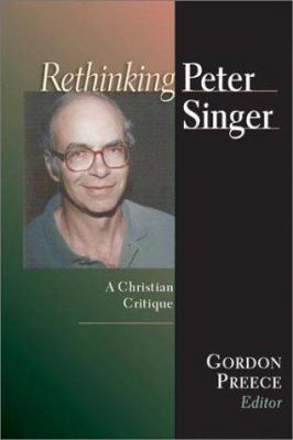 Rethinking Peter Singer: A Christian Critique 0830826823 Book Cover