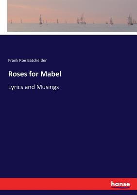 Roses for Mabel: Lyrics and Musings 3744788431 Book Cover