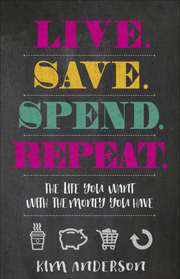 Live. Save. Spend. Repeat.: The Life You Want w... 0736970886 Book Cover