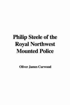 Philip Steele of the Royal Northwest Mounted Po... 1428041427 Book Cover