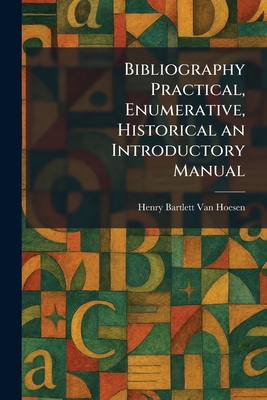 Bibliography Practical, Enumerative, Historical... 1025306821 Book Cover