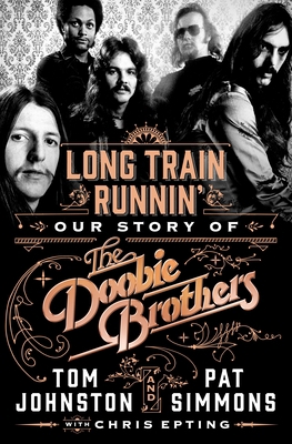 Long Train Runnin': Our Story of the Doobie Bro... 1250270057 Book Cover