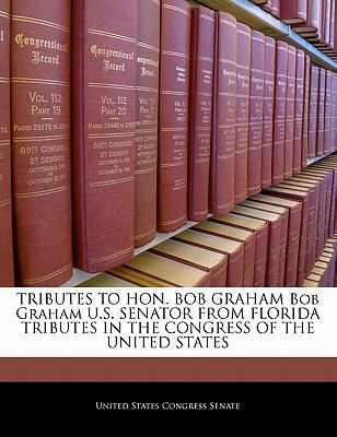 Tributes to Hon. Bob Graham Bob Graham U.S. Sen... 1240388446 Book Cover