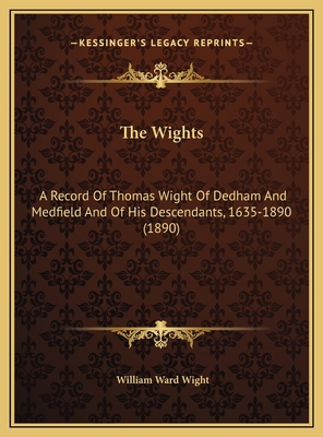 The Wights: A Record Of Thomas Wight Of Dedham ... 1169776469 Book Cover