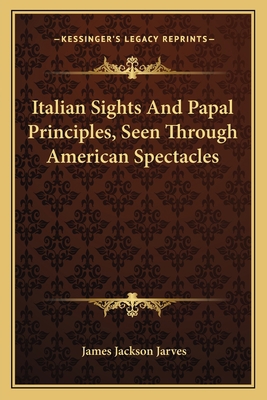 Italian Sights And Papal Principles, Seen Throu... 1163792527 Book Cover