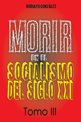 Morir en el Socialismo del Siglo XXI: Tomo III [Spanish] 1087876036 Book Cover