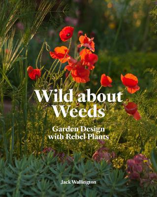 Wild about Weeds: Garden Design with Rebel Plan... 1786275562 Book Cover