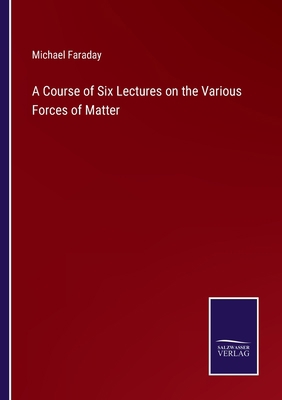A Course of Six Lectures on the Various Forces ... 3375097204 Book Cover