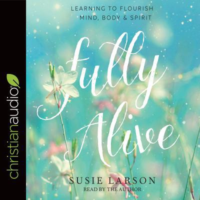 Fully Alive: Learning to Flourish--Mind, Body &... 1545907196 Book Cover