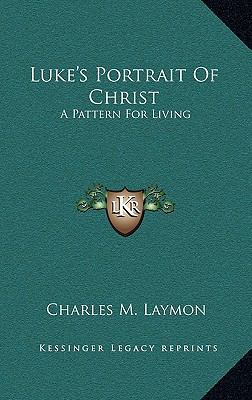 Luke's Portrait Of Christ: A Pattern For Living 1166124193 Book Cover