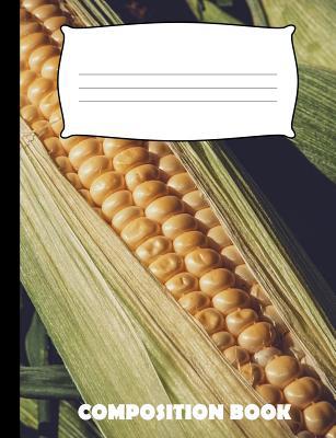 Composition Book: Corn Composition Notebook Wid... 1073594157 Book Cover