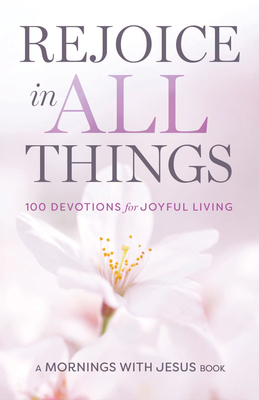 Rejoice in All Things: 100 Devotions for Joyful... 196586029X Book Cover