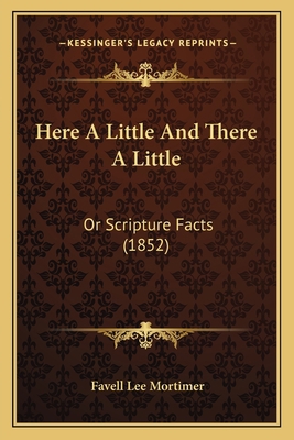 Here A Little And There A Little: Or Scripture ... 1166603105 Book Cover