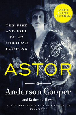 Astor: The Rise and Fall of an American Fortune [Large Print] 0063347687 Book Cover