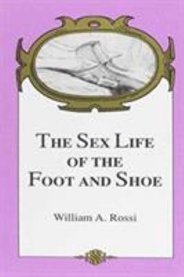 The Sex Life of the Foot and Shoe: William A. R... 0894645730 Book Cover