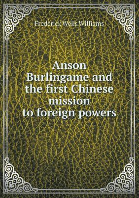 Anson Burlingame and the First Chinese Mission ... 5518447949 Book Cover