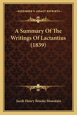 A Summary Of The Writings Of Lactantius (1839) 1165905329 Book Cover