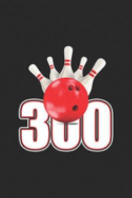 300: 300 Bowling Perfect Game 120 Pins 12 Strikes Bowler Ball Journal/Notebook Blank Lined Ruled 6x9 100 Pages