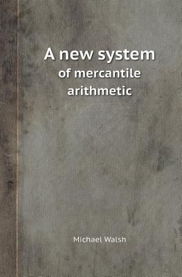 A New System of Mercantile Arithmetic 5518413696 Book Cover