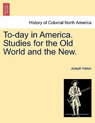 To-Day in America. Studies for the Old World an... 1241333688 Book Cover