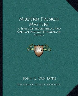 Modern French Masters: A Series Of Biographical... 1162968516 Book Cover