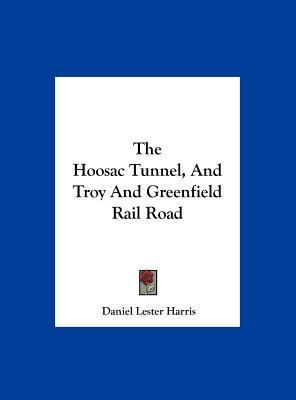 The Hoosac Tunnel, and Troy and Greenfield Rail... 1161657363 Book Cover