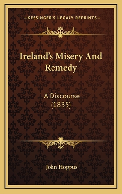 Ireland's Misery And Remedy: A Discourse (1835) 116889574X Book Cover