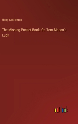 The Missing Pocket-Book; Or, Tom Mason's Luck 3368903098 Book Cover