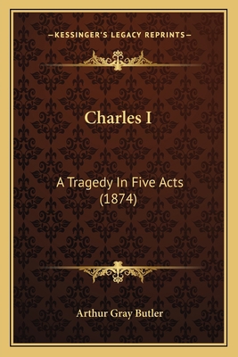 Charles I: A Tragedy In Five Acts (1874) 1164060716 Book Cover