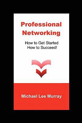 Professional Networking: How to Get Started, Ho... 0578072629 Book Cover