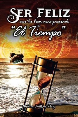 Ser Feliz Con Tu Bien Más Preciado ''el Tiempo'... [Spanish] 841725997X Book Cover