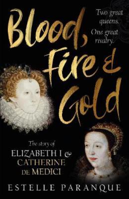 Blood, Fire and Gold: The story of Elizabeth I ... 1529109221 Book Cover