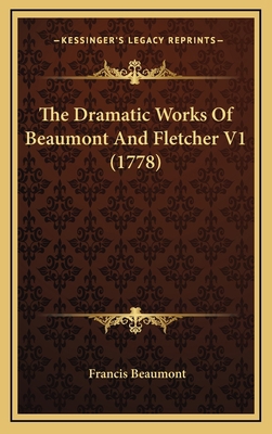 The Dramatic Works of Beaumont and Fletcher V1 ... 1164458345 Book Cover