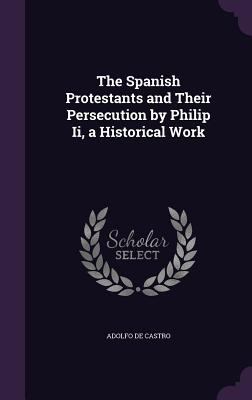 The Spanish Protestants and Their Persecution b... 1340587564 Book Cover