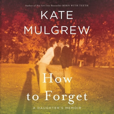 How to Forget: A Daughter's Memoir 1982656786 Book Cover