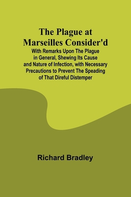 The Plague at Marseilles Consider'd; With Remar... 9357917918 Book Cover