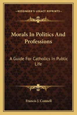 Morals In Politics And Professions: A Guide For... 1163176842 Book Cover