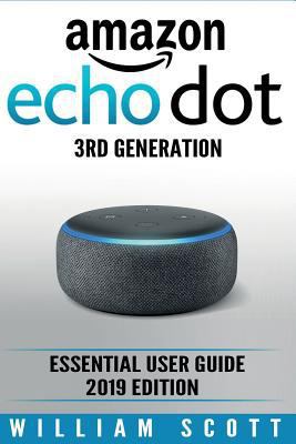 Amazon Echo Dot 3rd Generation: Essential User Guide for Echo Dot and Alexa (2019 Edition) Make the Best Use of the All-New Echo Dot 1792920466 Book Cover