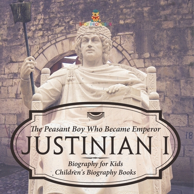 Justinian I: The Peasant Boy Who Became Emperor... B0DQ4N9VRW Book Cover