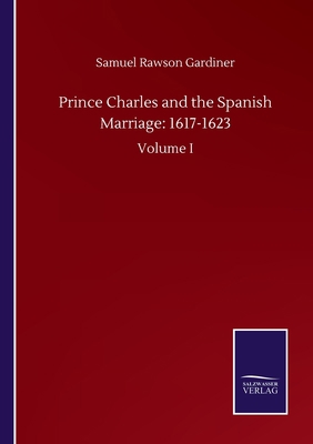 Prince Charles and the Spanish Marriage: 1617-1... 3846059048 Book Cover