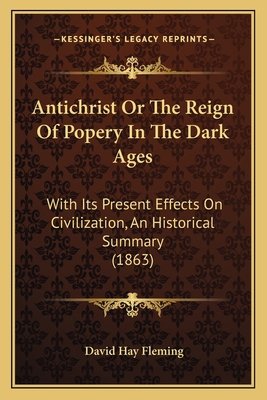 Antichrist Or The Reign Of Popery In The Dark A... 1164843141 Book Cover