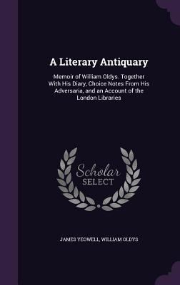 A Literary Antiquary: Memoir of William Oldys. ... 1358912785 Book Cover