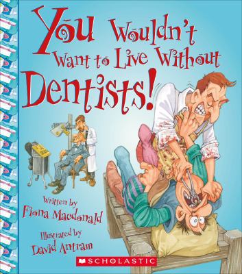 You Wouldn't Want to Live Without Dentists! (Yo... 0531214109 Book Cover