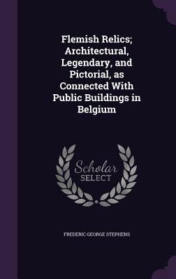 Flemish Relics; Architectural, Legendary, and P... 1356272835 Book Cover