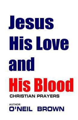 Jesus His Love and His Blood: Christian Prayers 1503036170 Book Cover