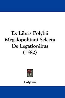 Ex Libris Polybii Megalopolitani Selecta de Leg... [Latin] 1104832860 Book Cover